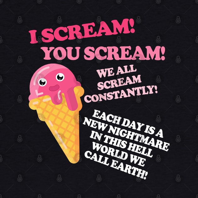 I Scream! You Scream! We All Scream Constantly! by DankFutura